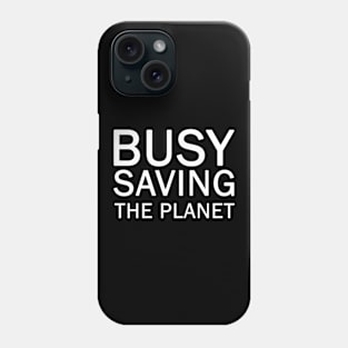 Busy Saving The Planet Phone Case