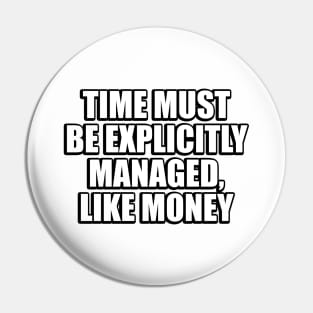 Time must be explicitly managed, like money Pin