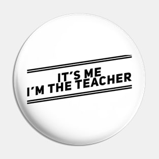 It’s me I’m the teacher Pin