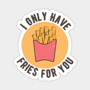 I Only Have Fries For You Magnet