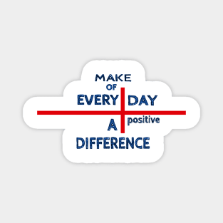 Make of every day a positive difference Magnet