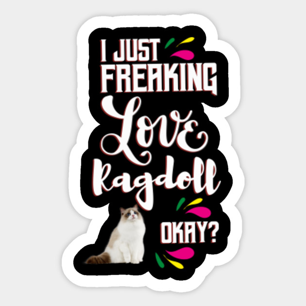 I Just Freaking Love Ragdoll Okay Ragdoll Cat Sticker Teepublic
