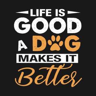 Life Is Good A Dog Makes It Better For Dog Lovers T-Shirt