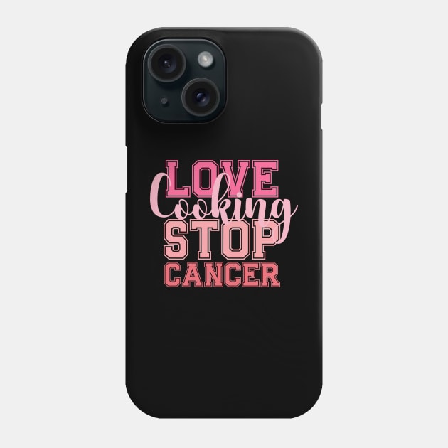 LOVE Cooking STOP CANCER Cooking Chef Kitchen Cook Phone Case by click2print