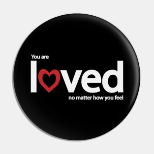 You are loved no matter how you feel Pin