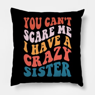 You Can't Scare Me I Have A Crazy Sister Pillow