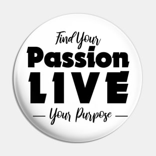 Find your passion, live your purpose Pin