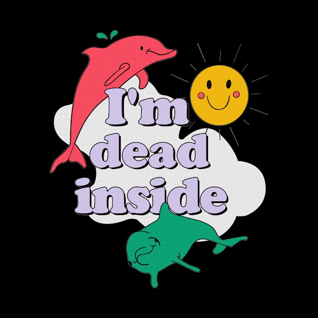 I'm dead inside dolphin sun funny gift by boltongayratbek