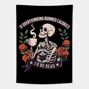 If overthinking burned calories, I'd be dead. Tapestry