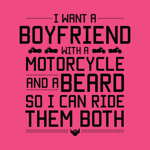 I want a boyfriend and a motorcycle so I can ride them both funny beard lovers by Twisdtees