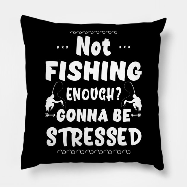 Not Fishing Enough? Gonna Be Stressed Pillow by Sunil Belidon