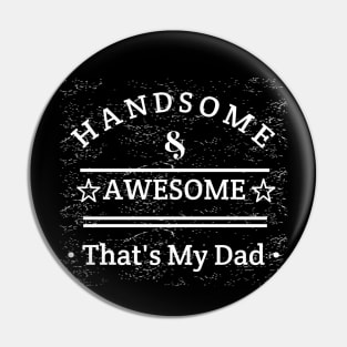 Handsome And Awesome ... That's My Dad Pin