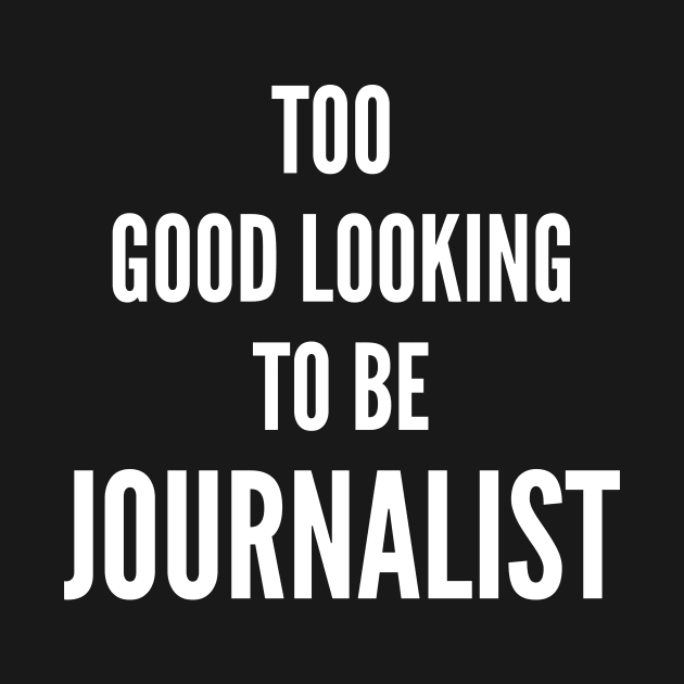 Too Good Looking To Be Journalist by twentysevendstudio