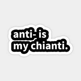 Anti- is my chianti Magnet