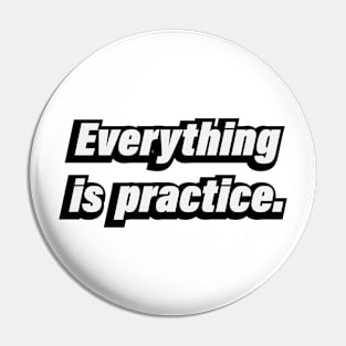 Everything is practice - Short quote Pin