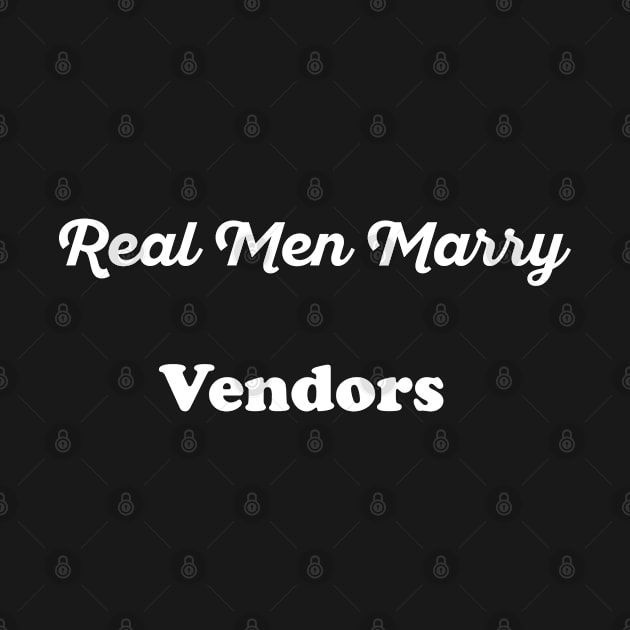 Real Men Marry Vendors Gift for Husband T-Shirt by Retro_Design_Threadz