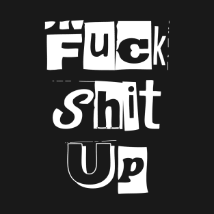 Fuck Shit Up Newspaper Cut Quote Gift T-Shirt