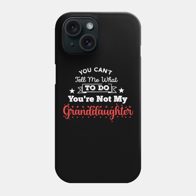 You Can't Tell Me What To Do You're Not My Granddaughter Phone Case by Gaming champion