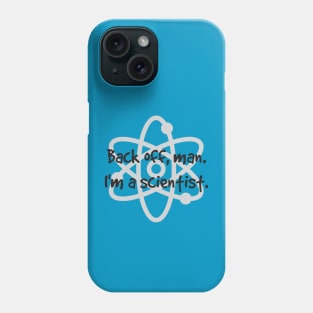 Back Off, Man. I'm A Scientist. Phone Case