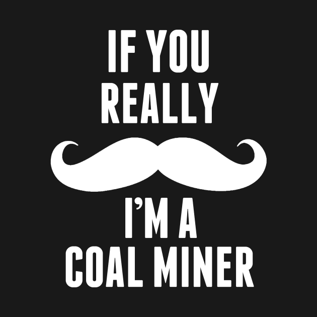 If You Really I’m A Coal Miner – T & Accessories by roxannemargot