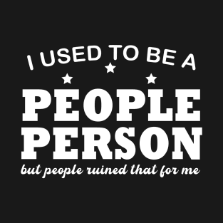 I used To Be A People Person But People Ruined That For Me T-Shirt