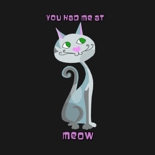 You Had Me At Meow T-Shirt