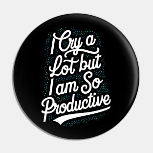 I cry a lot but I am so productive Pin