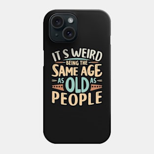 Its Weird Being The Same Age As Old People Funny Quotes Phone Case