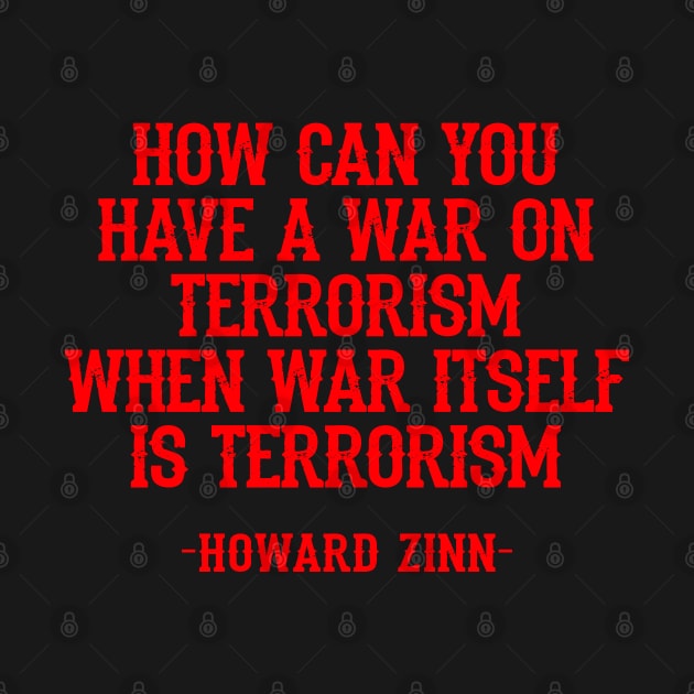 How can you have a war on terrorism when war itself is terrorism. Dissent is the highest form of patriotism, quote. Howard Zinn. Dissenter. Anti war. Stop endless wars by BlaiseDesign