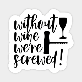 Without Wine We're Screwed Funny Quote Magnet