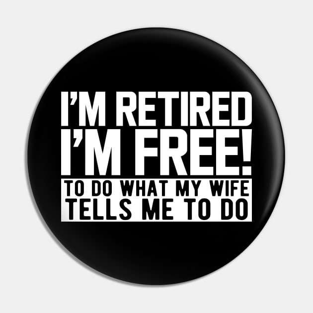 I'm retired I'm free! to do what my wife tells me to do w Pin by KC Happy Shop