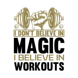 I DONT BELIEVE IN MAGIC....I BELIEVE IN WORKOUTS T-Shirt