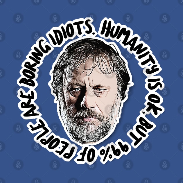 Humanity is OK, but 99% of people are boring idiots - Humorous Zizek Quote by DankFutura