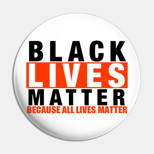 BLACK LIVES MATTER BECAUSE ALL LIVES MATTER Pin