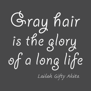 Gray hair is the glory of a long life T-Shirt