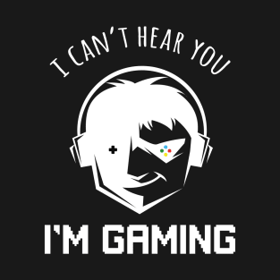 Can't Hear You I'm Gaming T-Shirt