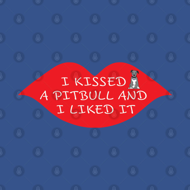 Discover I Kissed A PitBull and I Liked It - Pitbull - T-Shirt