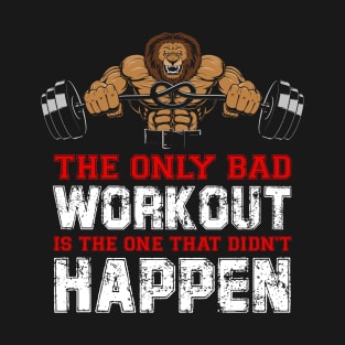 The Only Bad Workout Is The One That Didn't Happen | Motivational & Inspirational | Gift or Present for Gym Lovers T-Shirt