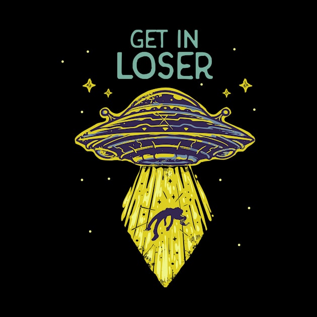 Get In Loser Funny Alien UFO Abduction Saucer by Foxxy Merch