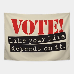 Vote like your life depends on it. Tapestry