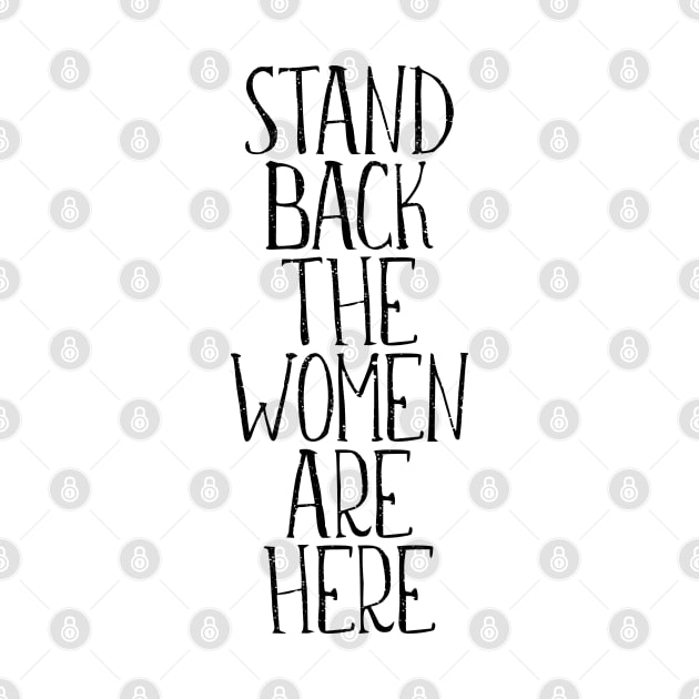 STAND BACK THE WOMEN ARE HERE feminist text slogan by MacPean