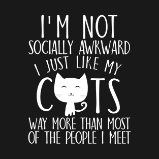I'm not socially awkward I just like cats way more than most of the people I meet T-Shirt