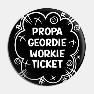 PROPA GEORDIE WORKIE TICKET a cheeky design for people from the North East of England Pin