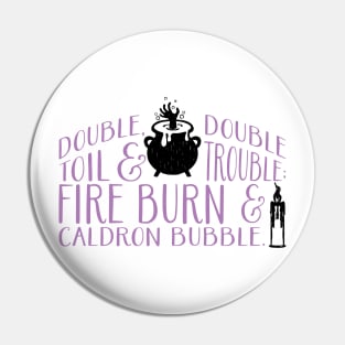 Double, Double Toil & Trouble Pin