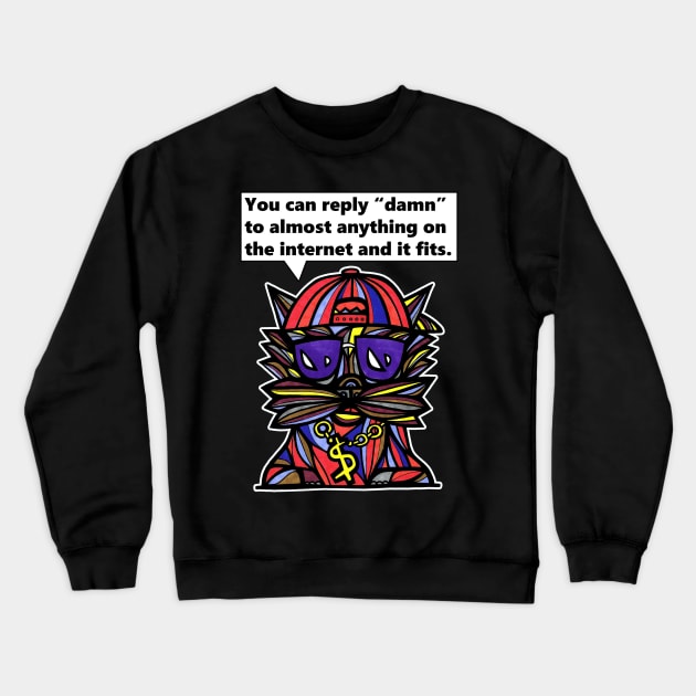 "You can reply "damn" to almost anything on the internet and it fits." Crewneck Sweatshirt by The BuddaKats