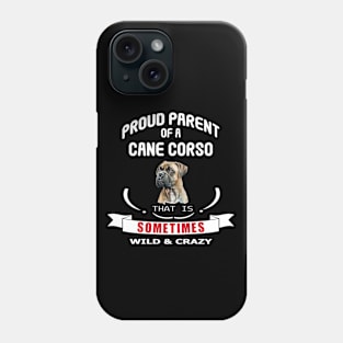 Proud parent of a Cane Corso dog that is sometimes wild and crazy Phone Case