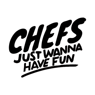 Chefs just wanna have fun T-Shirt