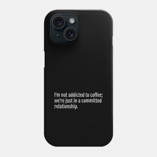 I'm not addicted to coffee; we're just in a committed relationship. (Black Edition) Phone Case