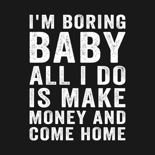 I'm boring baby all I do is make money and come home by deadghost