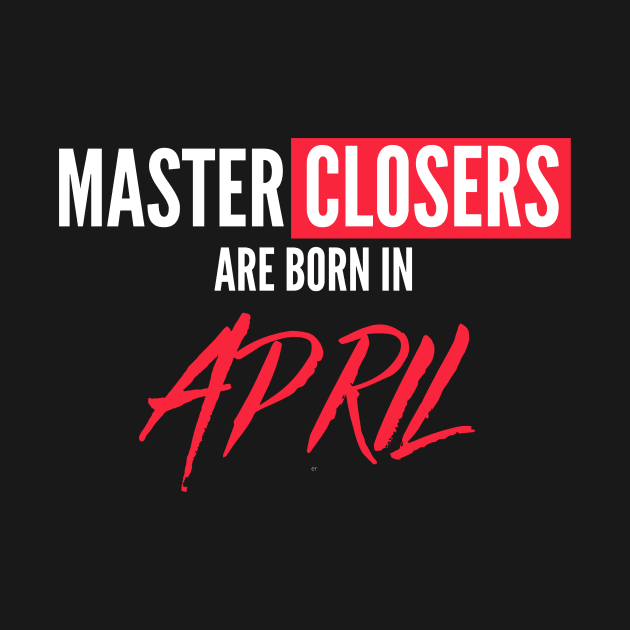 Master Closers are born in April by Closer T-shirts